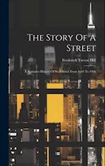 The Story Of A Street: A Narrative History Of Wall Street From 1644 To 1908 