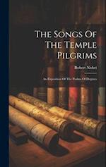 The Songs Of The Temple Pilgrims: An Exposition Of The Psalms Of Degrees 