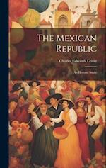 The Mexican Republic: An Historic Study 