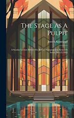 The Stage As A Pulpit: A Sunday Lecture Before The Reform Congregation Keneseth Israel, Nov.25,1894 