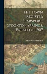 The Town Register Searsport, Stockton Springs, Prospect, 1907 