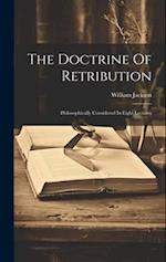 The Doctrine Of Retribution: Philosophically Considered In Eight Lectures 