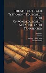 The Student's Old Testament, Logically And Chronologically Arranged And Translated; Volume 1 