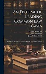 An Epitome of Leading Common law Cases: With Some Short Notes Thereon, Chiefly Intended as a Guide 