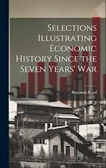 Selections Illustrating Economic History Since the Seven Years' War 