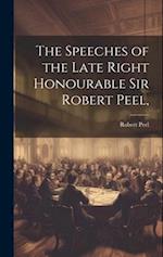 The Speeches of the Late Right Honourable Sir Robert Peel, 