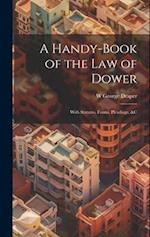 A Handy-Book of the Law of Dower: With Statutes, Forms, Pleadings, &C 