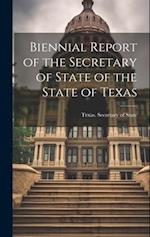 Biennial Report of the Secretary of State of the State of Texas 