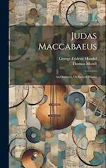 Judas Maccabaeus: An Oratorio, Or Sacred Drama 
