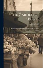 The Garden of Hyères: A Description of the Most Southern Point On the French Riviera 