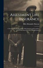 Assessment Life Insurance: A Treatise Showing the Origin, Development and Condition of the Assessment System of Life Insurance 