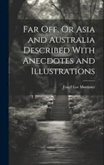 Far Off, Or Asia and Australia Described With Anecdotes and Illustrations 