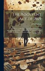 The Insolvent Act of 1869: With Notes and Decisions of the Courts of Ontario and Quebec; Together With the Rules of Practice and the Tariff of Fees fo