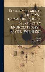 Euclid's Elements of Plane Geometry [Book 1-6] Explicitly Enunciated, by J. Pryde. [With] Key 