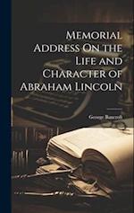 Memorial Address On the Life and Character of Abraham Lincoln 