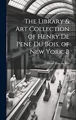 The Library & Art Collection of Henry De Pene Du Bois, of New York. B 