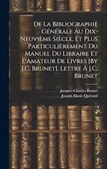 De La Bibliographie Générale Au Dix-Neuvième Siècle, Et Plus Particulièrement Du Manuel Du Libraire Et L'Amateur De Livres [By J.C. Brunet]. Lettre À