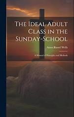 The Ideal Adult Class in the Sunday-School: A Manual of Principles and Methods 