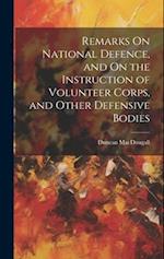 Remarks On National Defence, and On the Instruction of Volunteer Corps, and Other Defensive Bodies 