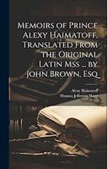 Memoirs of Prince Alexy Haimatoff, Translated From the Original Latin Mss ... by John Brown, Esq 