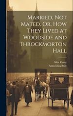 Married, Not Mated, Or, How They Lived at Woodside and Throckmorton Hall 