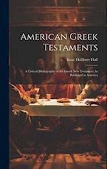 American Greek Testaments: A Critical Bibliography of the Greek New Testament As Published in America 