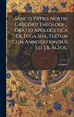 Sancti Patris Nostri Gregorii Theologi ... Oratio Apologetica De Fuga Sua, Textum Cum Annotationibus Ed. J.B. Alzog