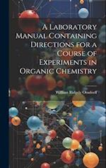A Laboratory Manual Containing Directions for a Course of Experiments in Organic Chemistry 
