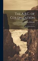 The A.B.C. of Colonization: In a Series of Letters 