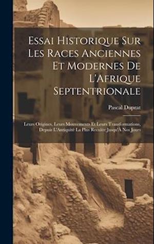 Essai Historique Sur Les Races Anciennes Et Modernes De L'Afrique Septentrionale