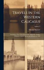 Travels in the Western Caucasus: Including a Tour Through Imeritia, Mingrelia, Turkey, Moldavia, Galicia, Silesia, and Moravia, in 1836; Volume 2 