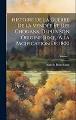 Histoire De La Guerre De La Vendée Et Des Chouans, Depuis Son Origine Jusqu'À La Pacification De 1800; Volume 2