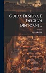 Guida Di Siena E Dei Suoi Dintorni ...