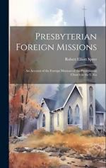 Presbyterian Foreign Missions: An Account of the Foreign Missions of the Presbyterian Church in the U.S.a 