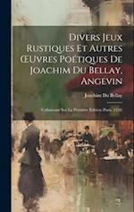 Divers Jeux Rustiques Et Autres OEuvres Poétiques De Joachim Du Bellay, Angevin
