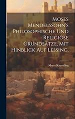 Moses Mendelssohn's philosophische und religiöse Grundsätze, mit hinblick auf Lessing.