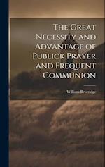 The Great Necessity and Advantage of Publick Prayer and Frequent Communion 