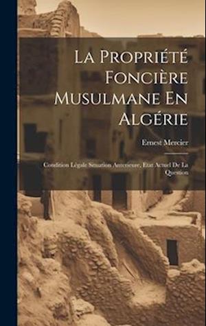 La Propriété Foncière Musulmane En Algérie