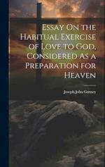 Essay On the Habitual Exercise of Love to God, Considered As a Preparation for Heaven 