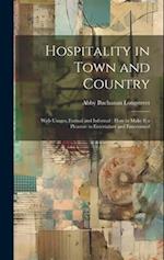 Hospitality in Town and Country: With Usages, Formal and Informal : How to Make It a Pleasure to Entertainer and Entertained 