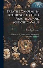 Treatise On Gems, in Reference to Their Practical and Scientific Value: A Useful Guide for the Jeweller, Amateur, Artist, Lapidary, Mineralogist, and 