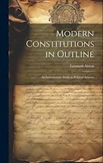 Modern Constitutions in Outline: An Introductory Study in Political Science 