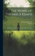 The Works of Thomas À Kempis ...: The Chronicle of the Canons Regular of Mount St. Agnes 