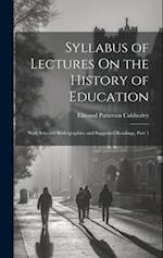 Syllabus of Lectures On the History of Education: With Selected Bibliographies and Suggested Readings, Part 1 
