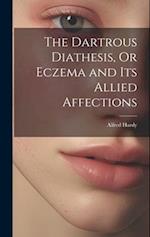 The Dartrous Diathesis, Or Eczema and Its Allied Affections 