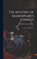 The Mystery of Shakespeare's Sonnets: An Attempted Elucidation 
