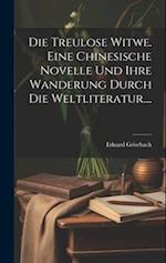 Die Treulose Witwe. Eine Chinesische Novelle Und Ihre Wanderung Durch Die Weltliteratur....