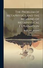 The Problem of Metaphysics and the Meaning of Metaphysical Explanation: An Essay in Definitions 