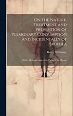 On the Nature, Treatment and Prevention of Pulmonary Consumption and Incidentally of Srofula: With a Demonstration of the Cause of the Disease 