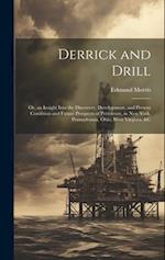 Derrick and Drill: Or, an Insight Into the Discovery, Development, and Present Condition and Future Prospects of Petroleum, in New York, Pennsylvania,